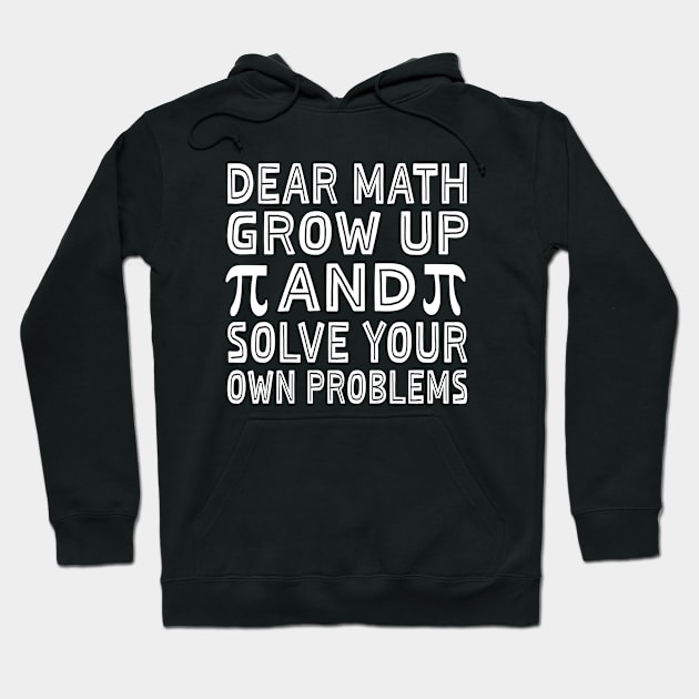 Dear Math Grow Up And Solve Your Own Problems Funny Pi Day Hoodie by Uniqueify